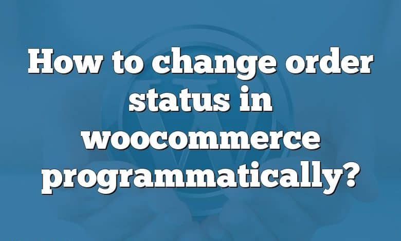 How to change order status in woocommerce programmatically?