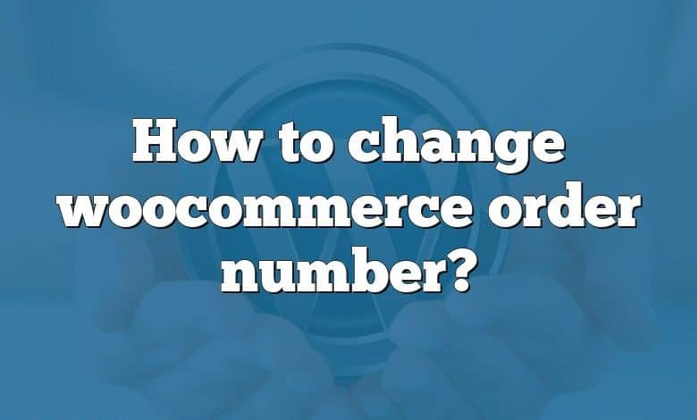 How to change woocommerce order number?