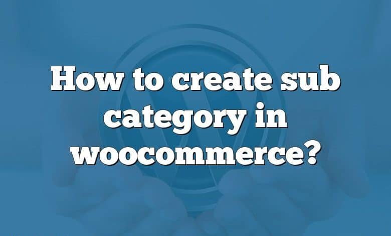 How to create sub category in woocommerce?