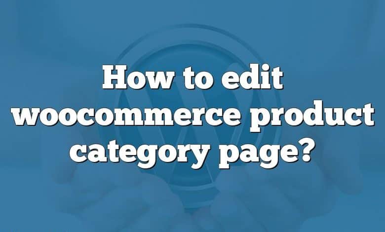 How to edit woocommerce product category page?