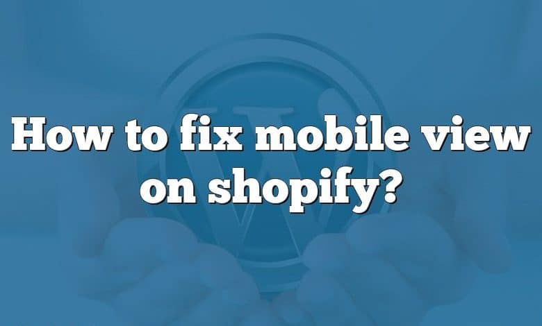 How to fix mobile view on shopify?