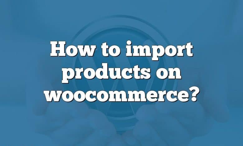 How to import products on woocommerce?
