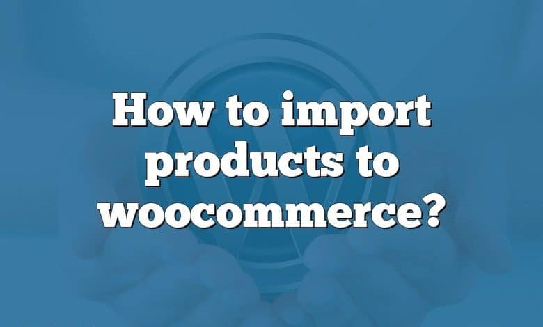 How to import products to woocommerce?