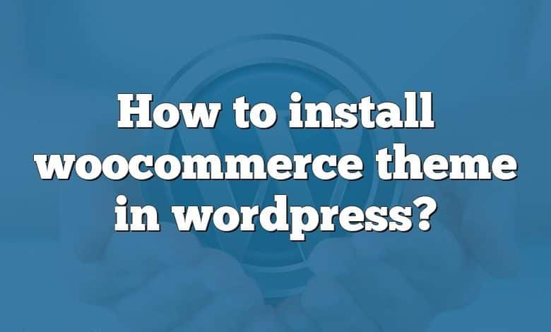 How to install woocommerce theme in wordpress?