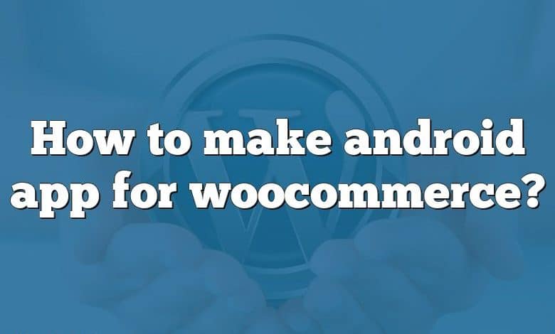 How to make android app for woocommerce?