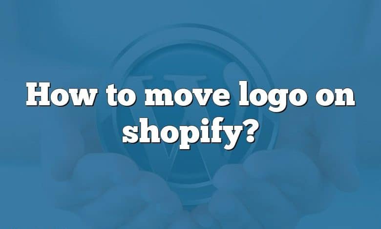 How to move logo on shopify?