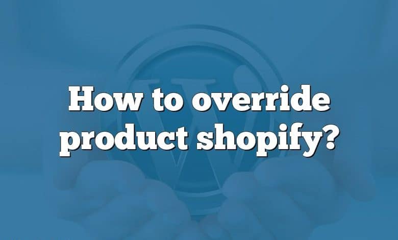 How to override product shopify?