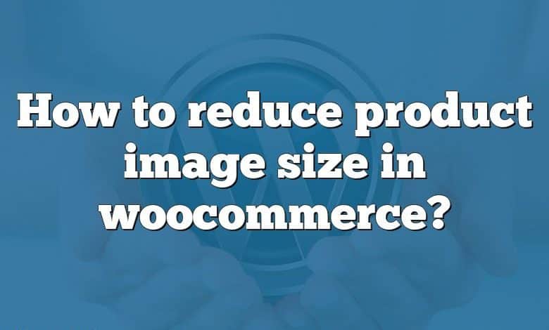 How to reduce product image size in woocommerce?