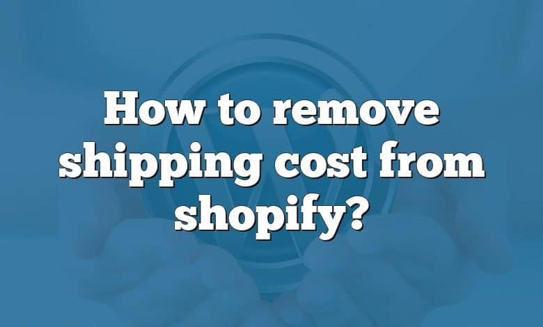 How to remove shipping cost from shopify?