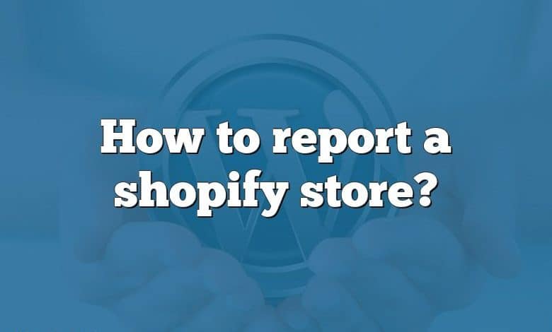 How to report a shopify store?