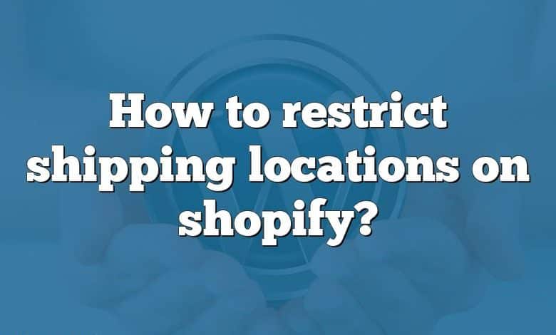 How to restrict shipping locations on shopify?