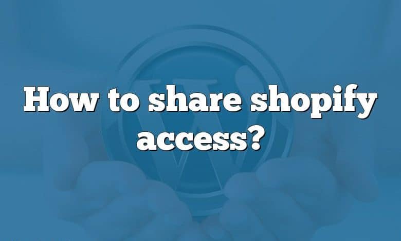 How to share shopify access?