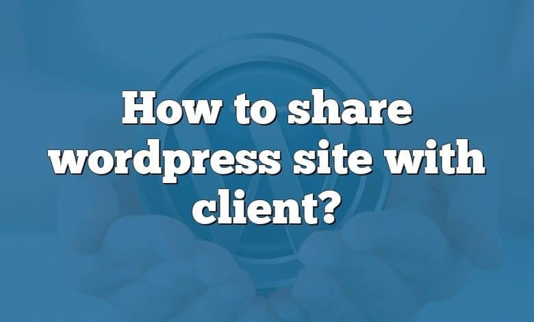 How to share wordpress site with client?