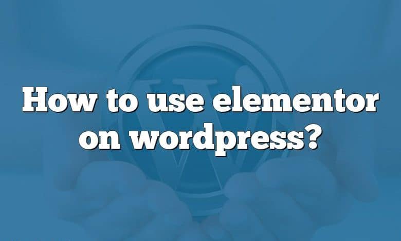 How to use elementor on wordpress?