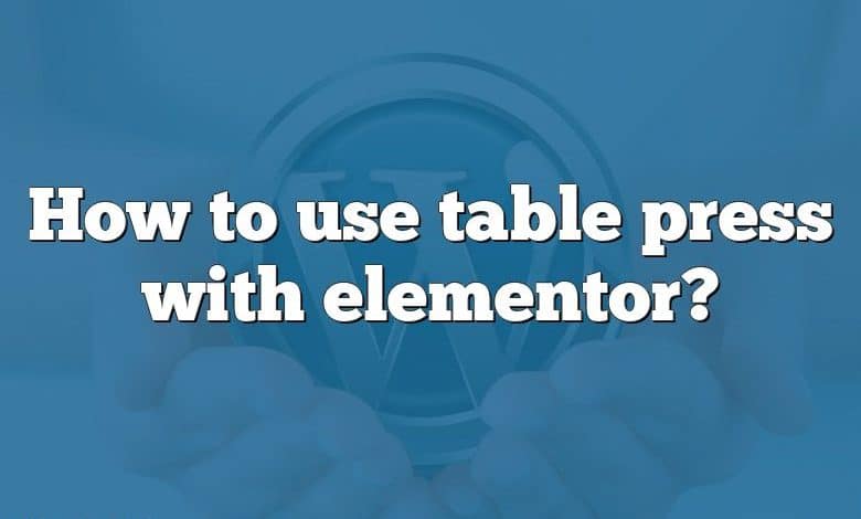 How to use table press with elementor?
