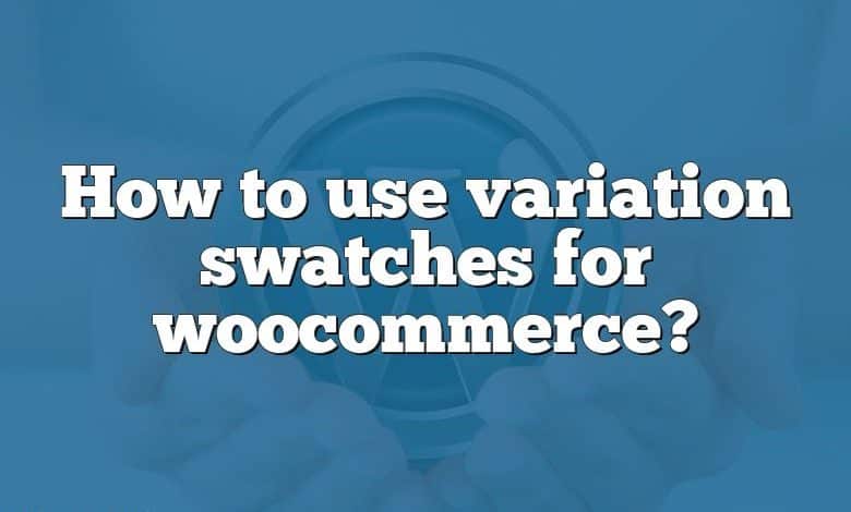 How to use variation swatches for woocommerce?