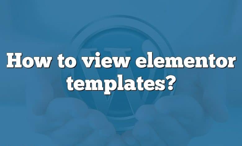How to view elementor templates?