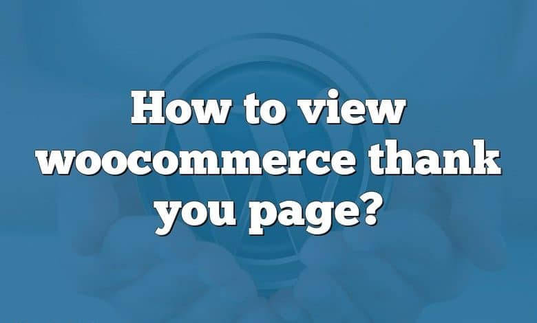 How to view woocommerce thank you page?