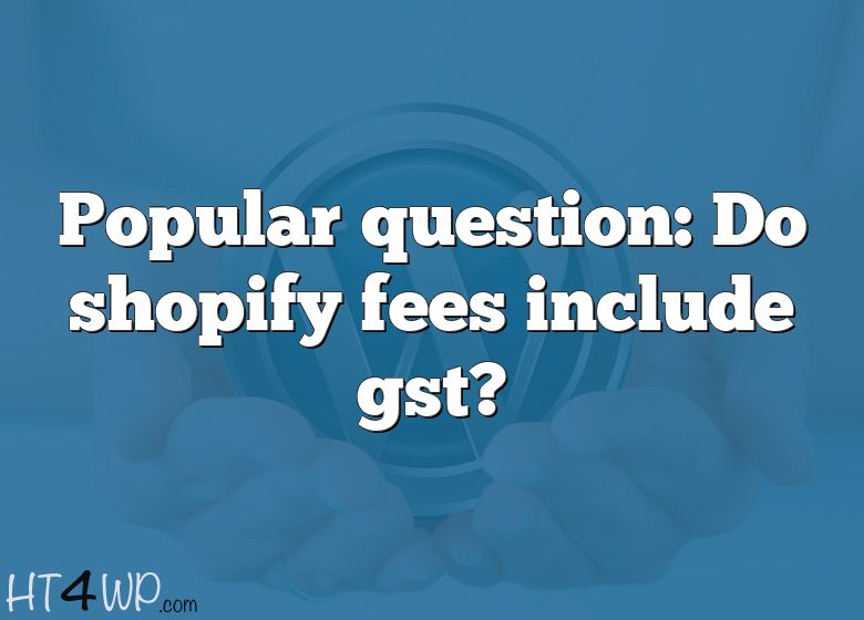 popular-question-do-shopify-fees-include-gst
