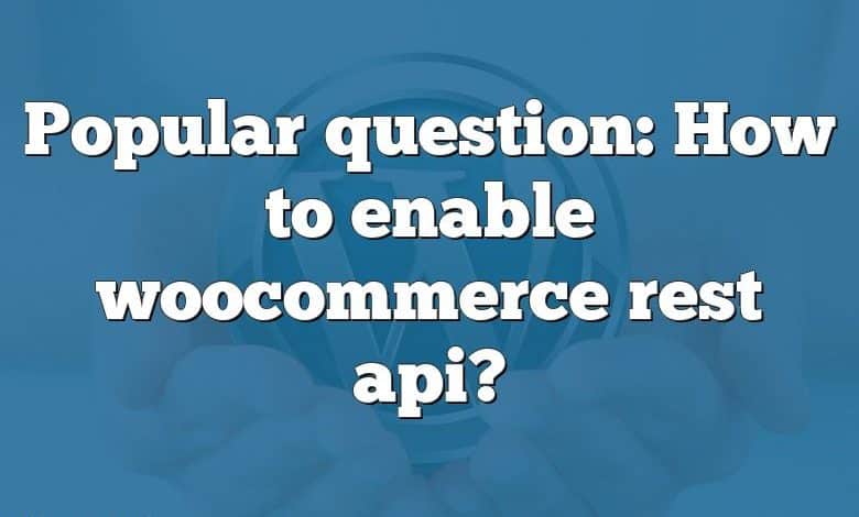 Popular question: How to enable woocommerce rest api?