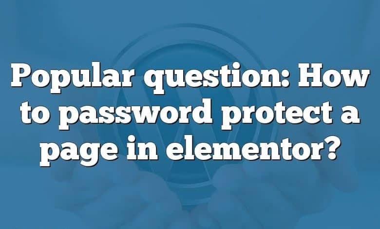 Popular question: How to password protect a page in elementor?