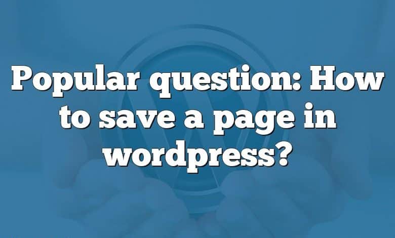 Popular question: How to save a page in wordpress?
