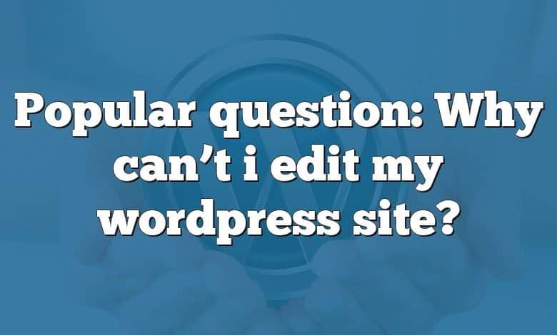 Popular question: Why can’t i edit my wordpress site?