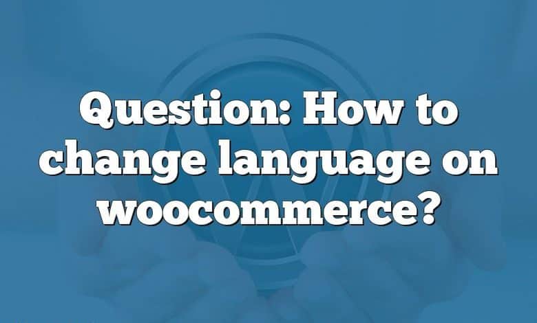 Question: How to change language on woocommerce?