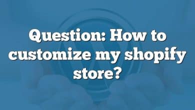 Question: How to customize my shopify store?