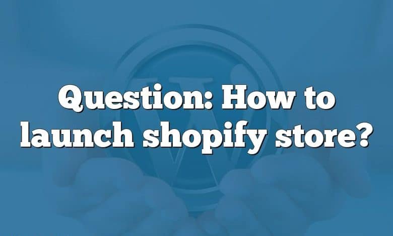 Question: How to launch shopify store?