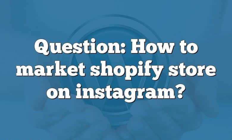 Question: How to market shopify store on instagram?