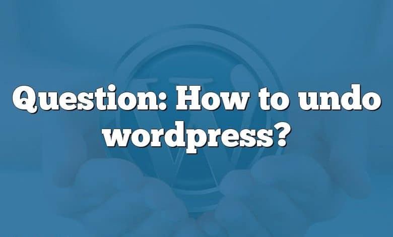 Question: How to undo wordpress?