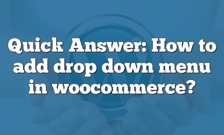 Quick Answer: How to add drop down menu in woocommerce?