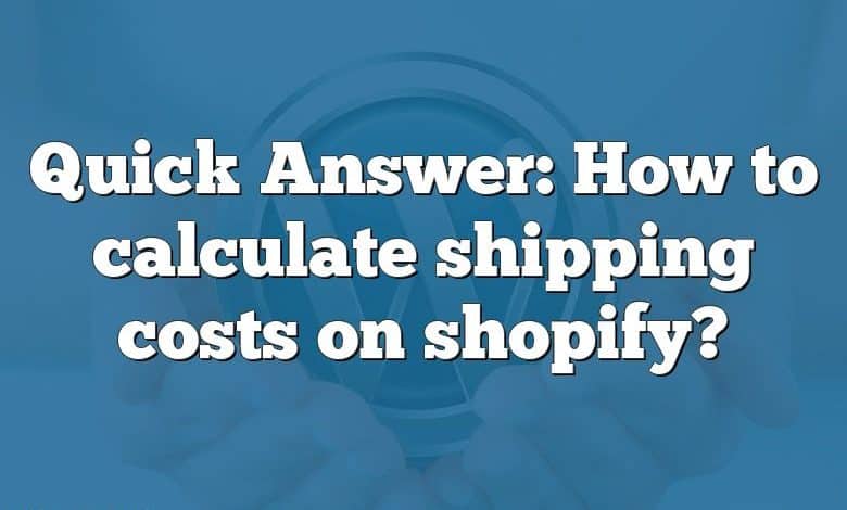 Quick Answer: How to calculate shipping costs on shopify?