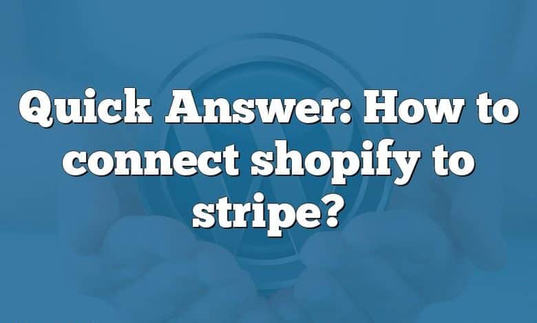 Quick Answer: How to connect shopify to stripe?