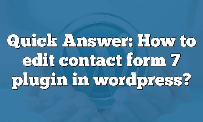 Quick Answer: How to edit contact form 7 plugin in wordpress?