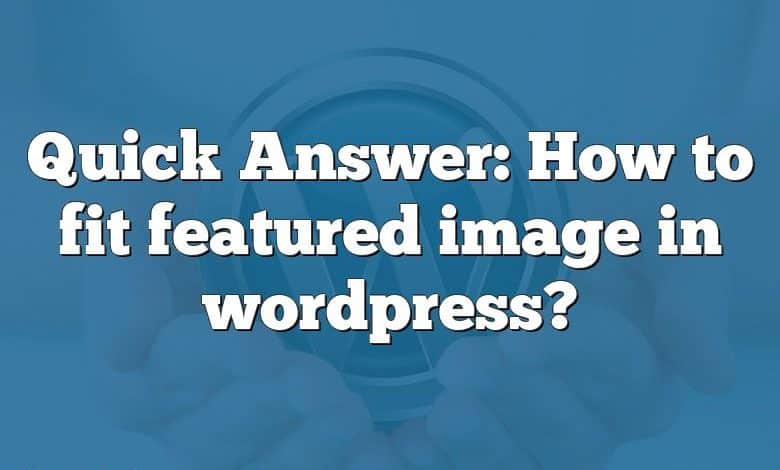 Quick Answer: How to fit featured image in wordpress?