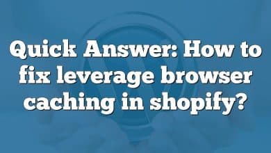 Quick Answer: How to fix leverage browser caching in shopify?