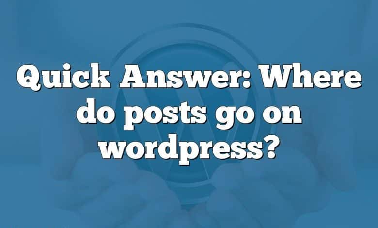 Quick Answer: Where do posts go on wordpress?