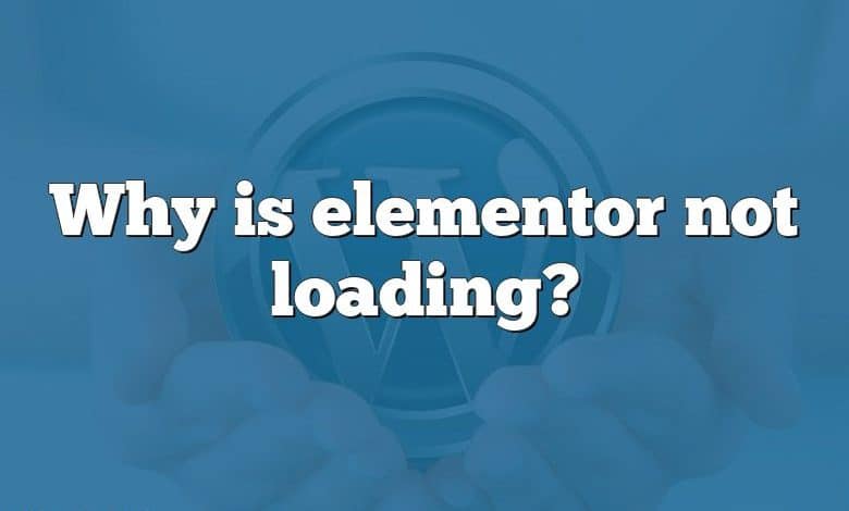 Why is elementor not loading?