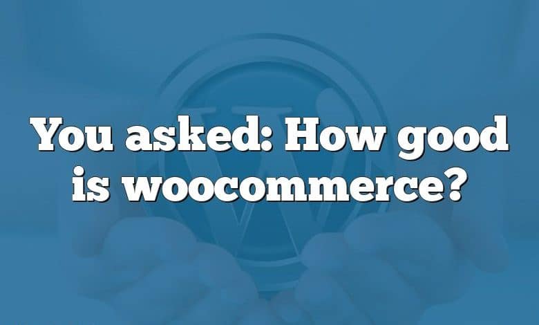 You asked: How good is woocommerce?