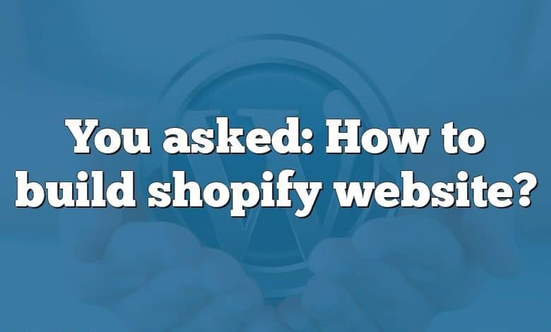 You asked: How to build shopify website?
