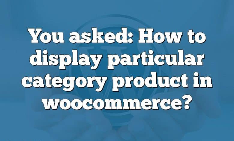 You asked: How to display particular category product in woocommerce?