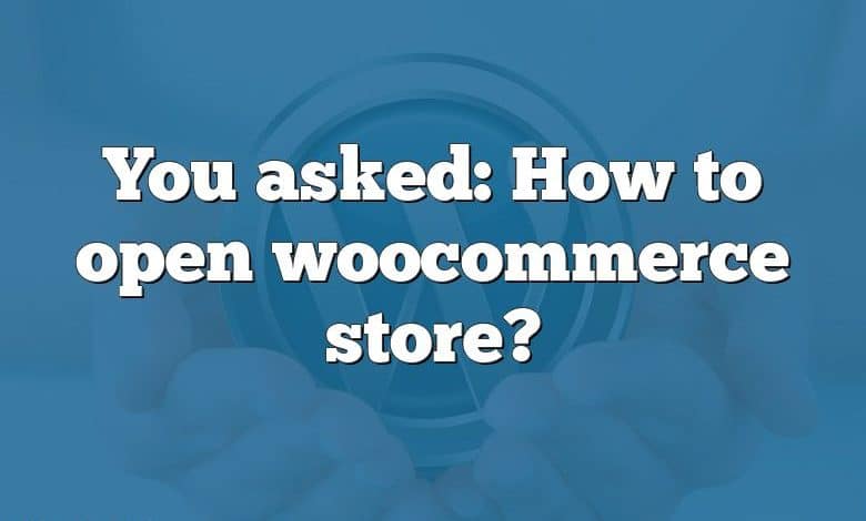 You asked: How to open woocommerce store?