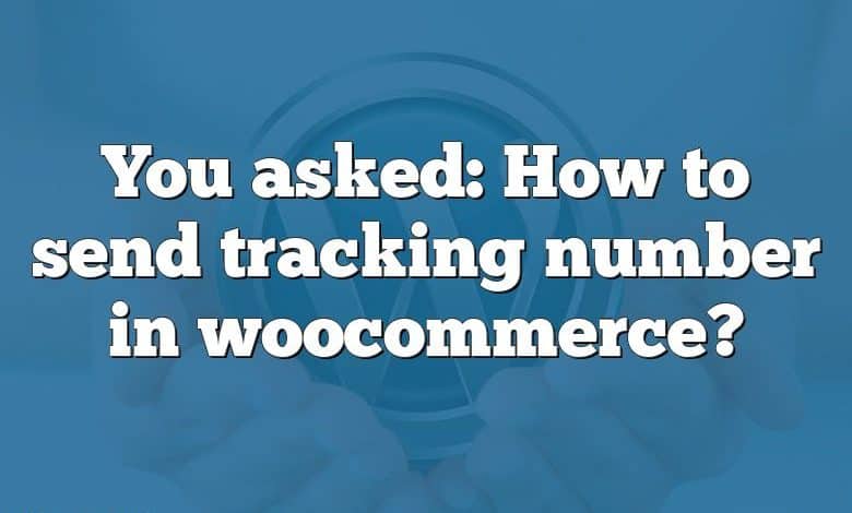 You asked: How to send tracking number in woocommerce?