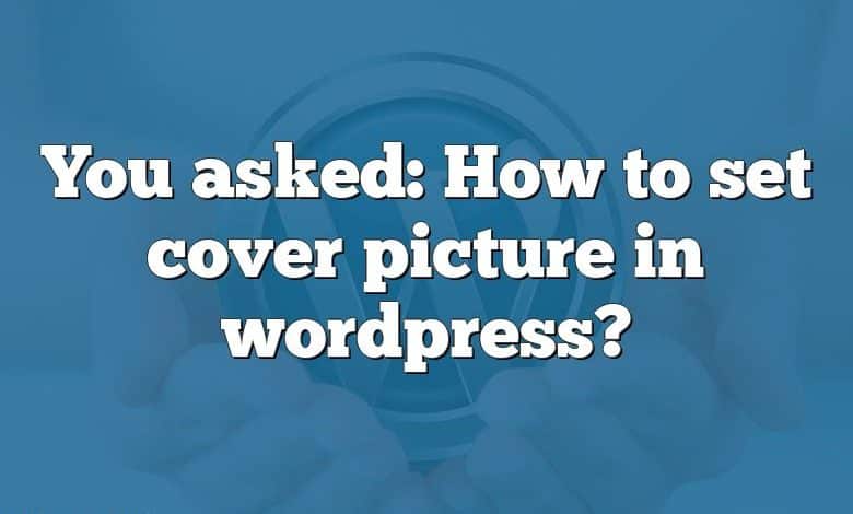 You asked: How to set cover picture in wordpress?