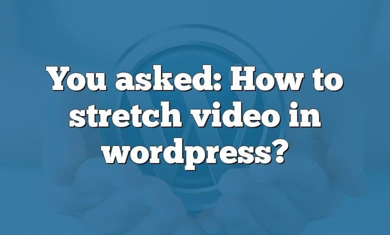 You asked: How to stretch video in wordpress?