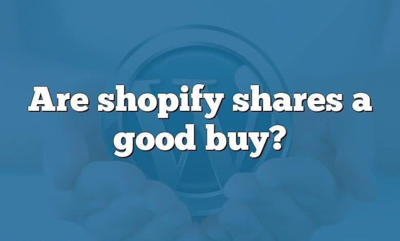 Are shopify shares a good buy?