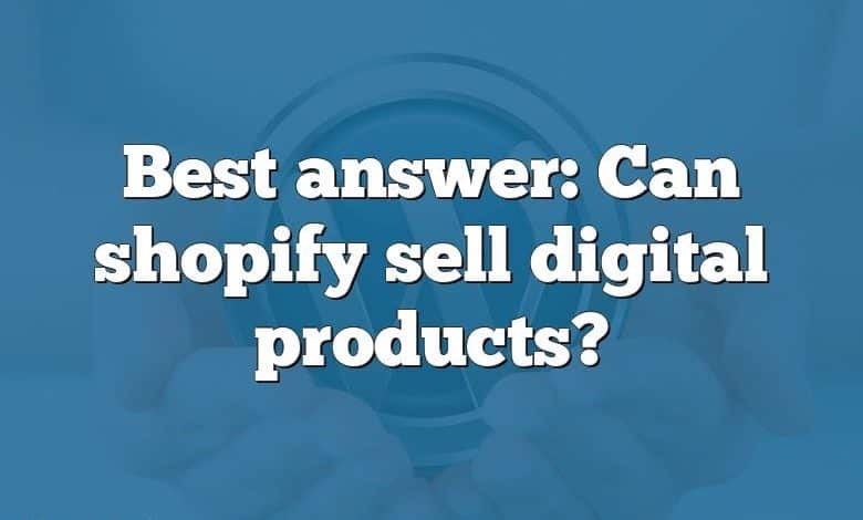 Best answer: Can shopify sell digital products?