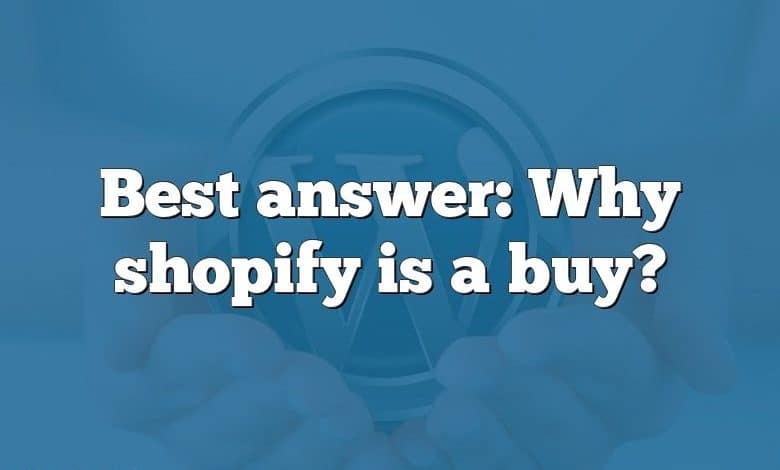 Best answer: Why shopify is a buy?